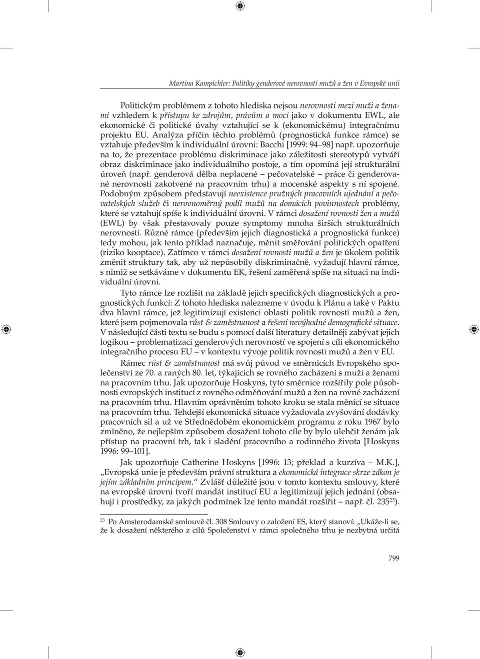 Analýza příčin těchto problémů (prognostická funkce rámce) se vztahuje především k individuální úrovni: Bacchi [1999: 94 98] např.