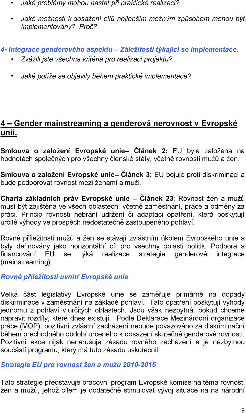 4 Gender mainstreaming a genderová nerovnost v Evropské unii. Smlouva o založení Evropské unie Článek 2: EU byla založena na hodnotách společných pro všechny členské státy, včetně rovnosti mužů a žen.