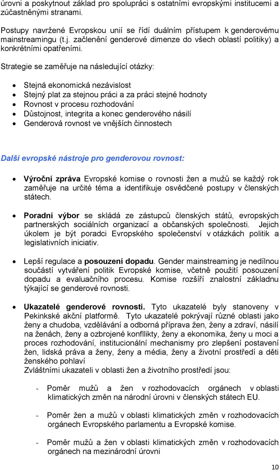 Strategie se zaměřuje na následující otázky: Stejná ekonomická nezávislost Stejný plat za stejnou práci a za práci stejné hodnoty Rovnost v procesu rozhodování Důstojnost, integrita a konec