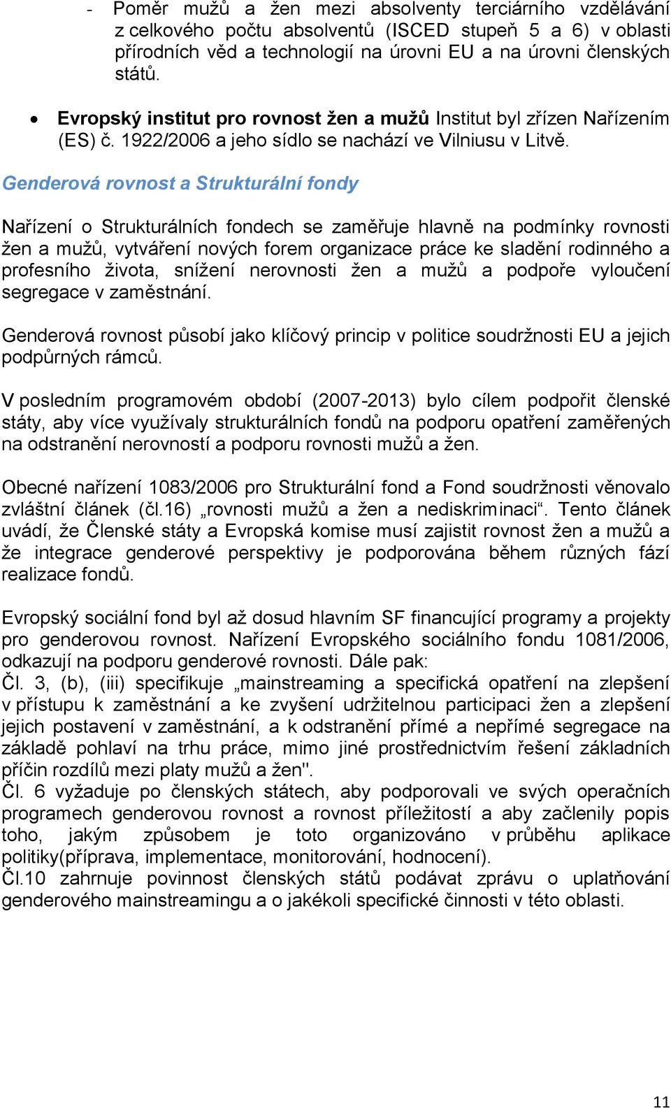 Genderová rovnost a Strukturální fondy Nařízení o Strukturálních fondech se zaměřuje hlavně na podmínky rovnosti žen a mužů, vytváření nových forem organizace práce ke sladění rodinného a profesního