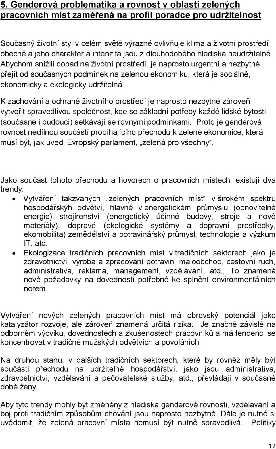 Abychom snížili dopad na životní prostředí, je naprosto urgentní a nezbytné přejít od současných podmínek na zelenou ekonomiku, která je sociálně, ekonomicky a ekologicky udržitelná.