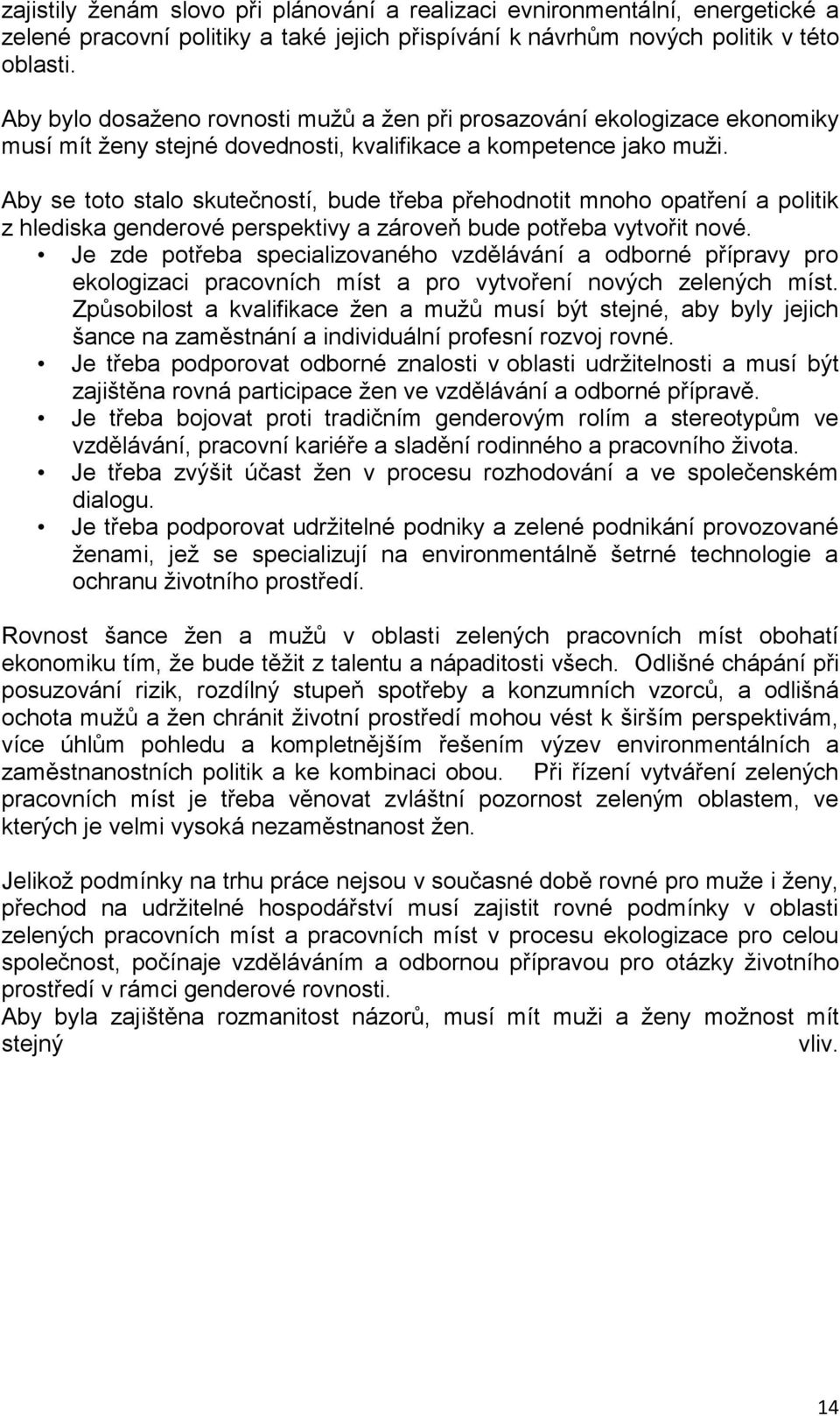 Aby se toto stalo skutečností, bude třeba přehodnotit mnoho opatření a politik z hlediska genderové perspektivy a zároveň bude potřeba vytvořit nové.