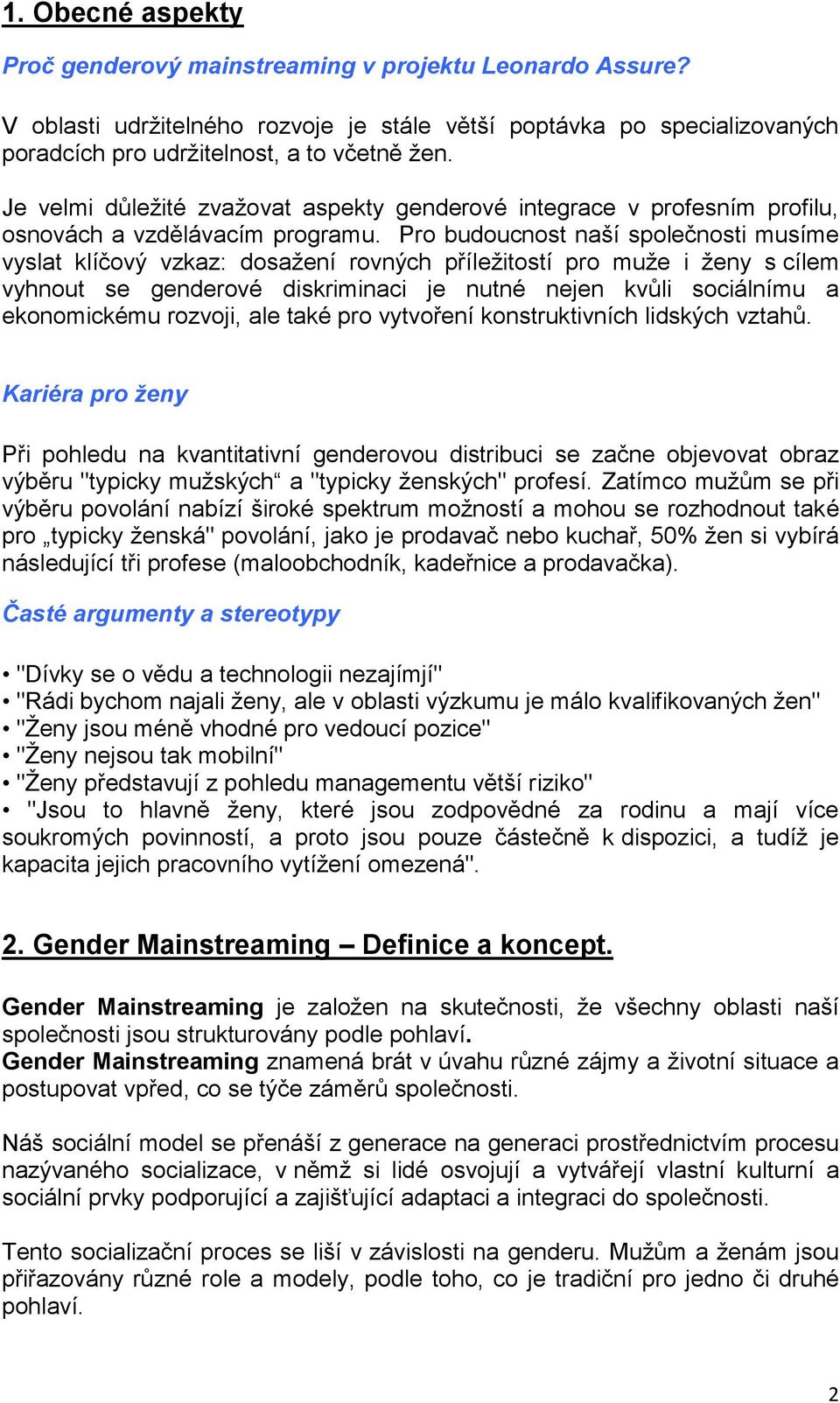 Pro budoucnost naší společnosti musíme vyslat klíčový vzkaz: dosažení rovných příležitostí pro muže i ženy s cílem vyhnout se genderové diskriminaci je nutné nejen kvůli sociálnímu a ekonomickému