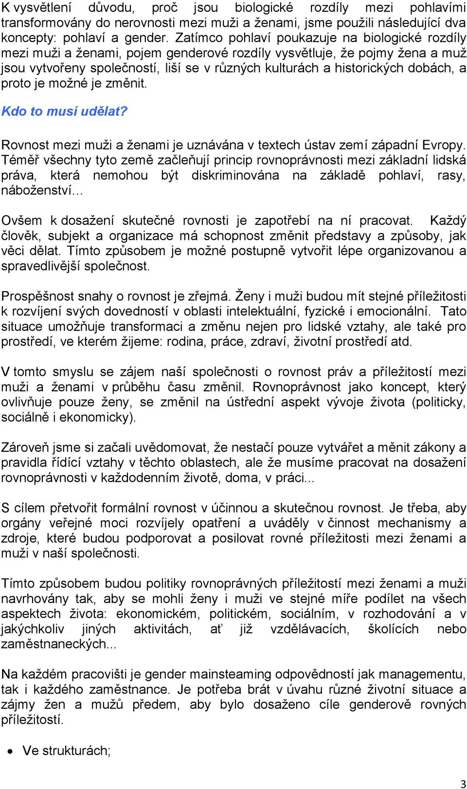 dobách, a proto je možné je změnit. Kdo to musí udělat? Rovnost mezi muži a ženami je uznávána v textech ústav zemí západní Evropy.