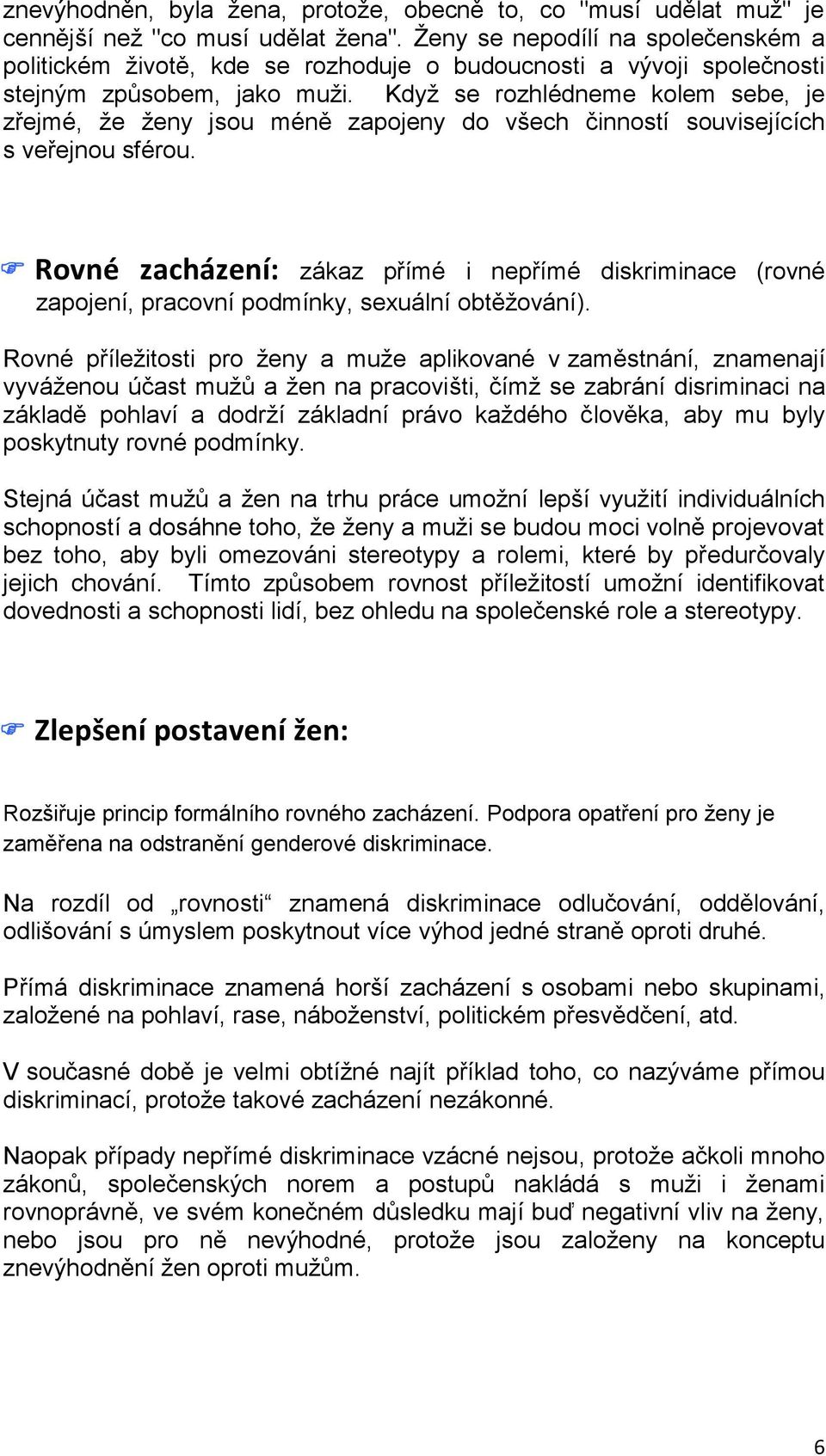 Když se rozhlédneme kolem sebe, je zřejmé, že ženy jsou méně zapojeny do všech činností souvisejících s veřejnou sférou.