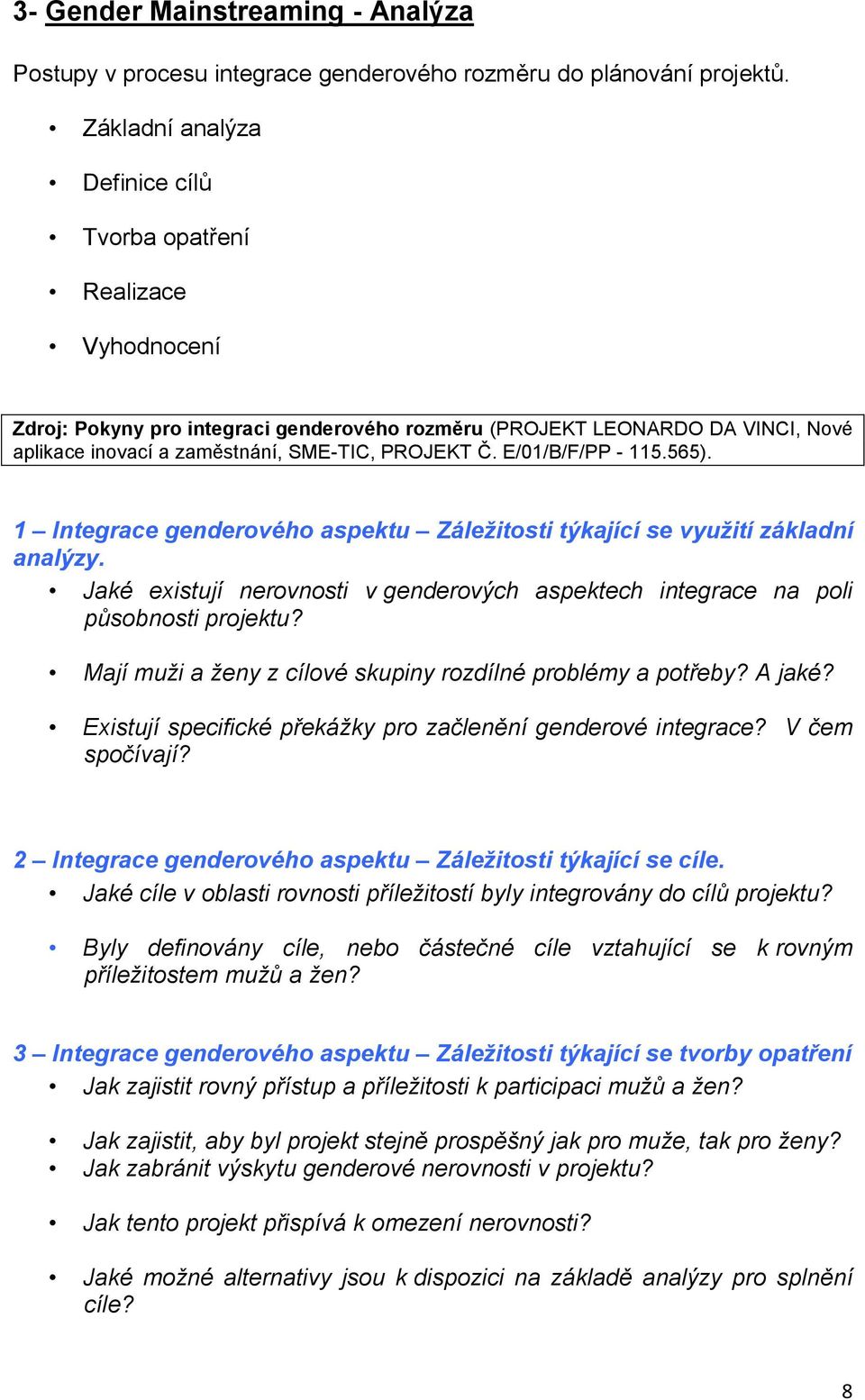 E/01/B/F/PP - 115.565). 1 Integrace genderového aspektu Záležitosti týkající se využití základní analýzy. Jaké existují nerovnosti v genderových aspektech integrace na poli působnosti projektu?