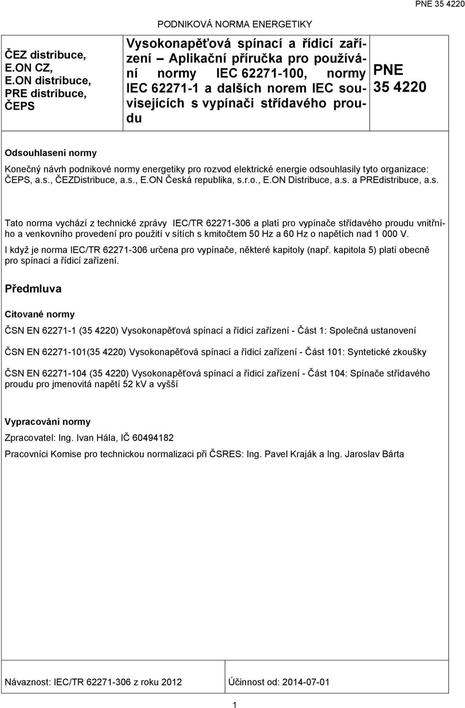 souvisejících s vypínači střídavého proudu PNE 35 4220 Odsouhlasení normy Konečný návrh podnikové normy energetiky pro rozvod elektrické energie odsouhlasily tyto organizace: ČEPS, a.s., ČEZDistribuce, a.