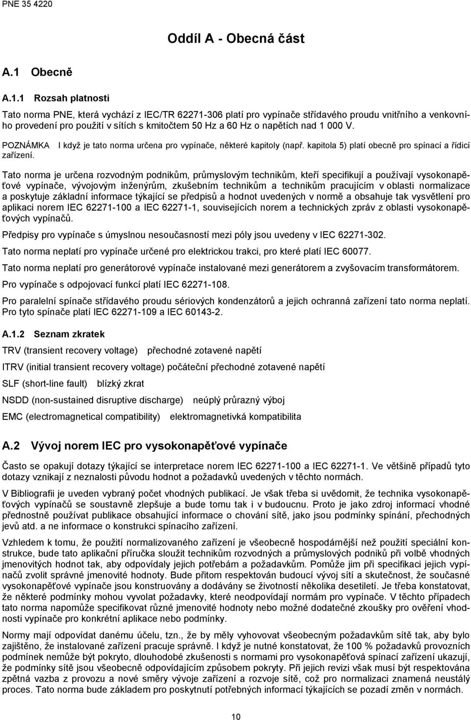 1 Rozsah platnosti Tato norma PNE, která vychází z IEC/TR 62271-306 platí pro vypínače střídavého proudu vnitřního a venkovního provedení pro použití v sítích s kmitočtem 50 Hz a 60 Hz o napětích nad