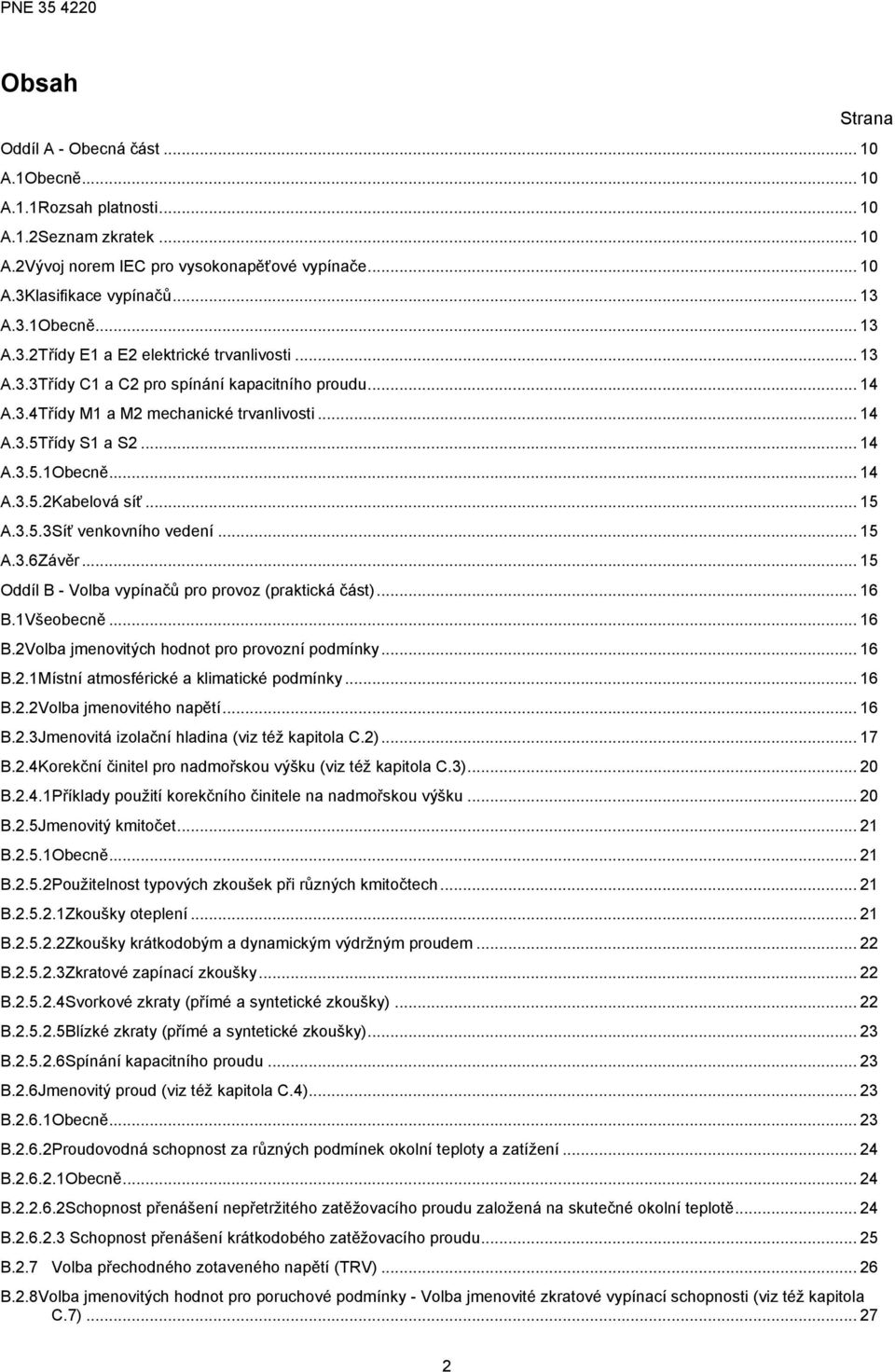 .. 15 A.3.6Závěr... 15 Oddíl B - Volba vypínačů pro provoz (praktická část)... 16 B.1Všeobecně... 16 B.2Volba jmenovitých hodnot pro provozní podmínky... 16 B.2.1Místní atmosférické a klimatické podmínky.