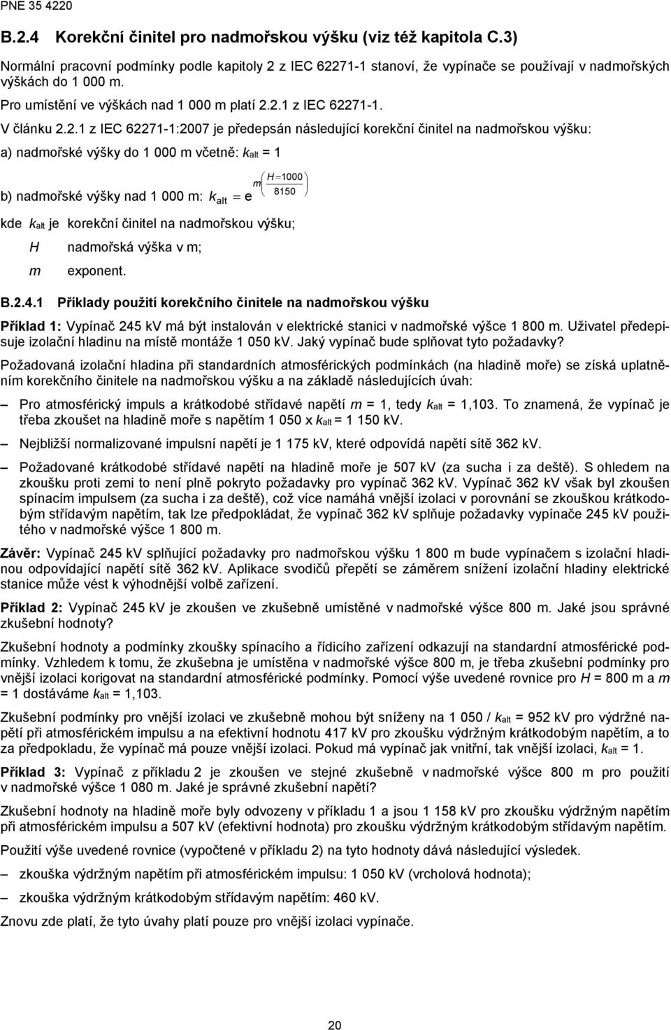 2.1 z IEC 62271-1. V článku 2.2.1 z IEC 62271-1:2007 je předepsán následující korekční činitel na nadmořskou výšku: a) nadmořské výšky do 1 000 m včetně: kalt = 1 b) nadmořské výšky nad 1 000 m: k