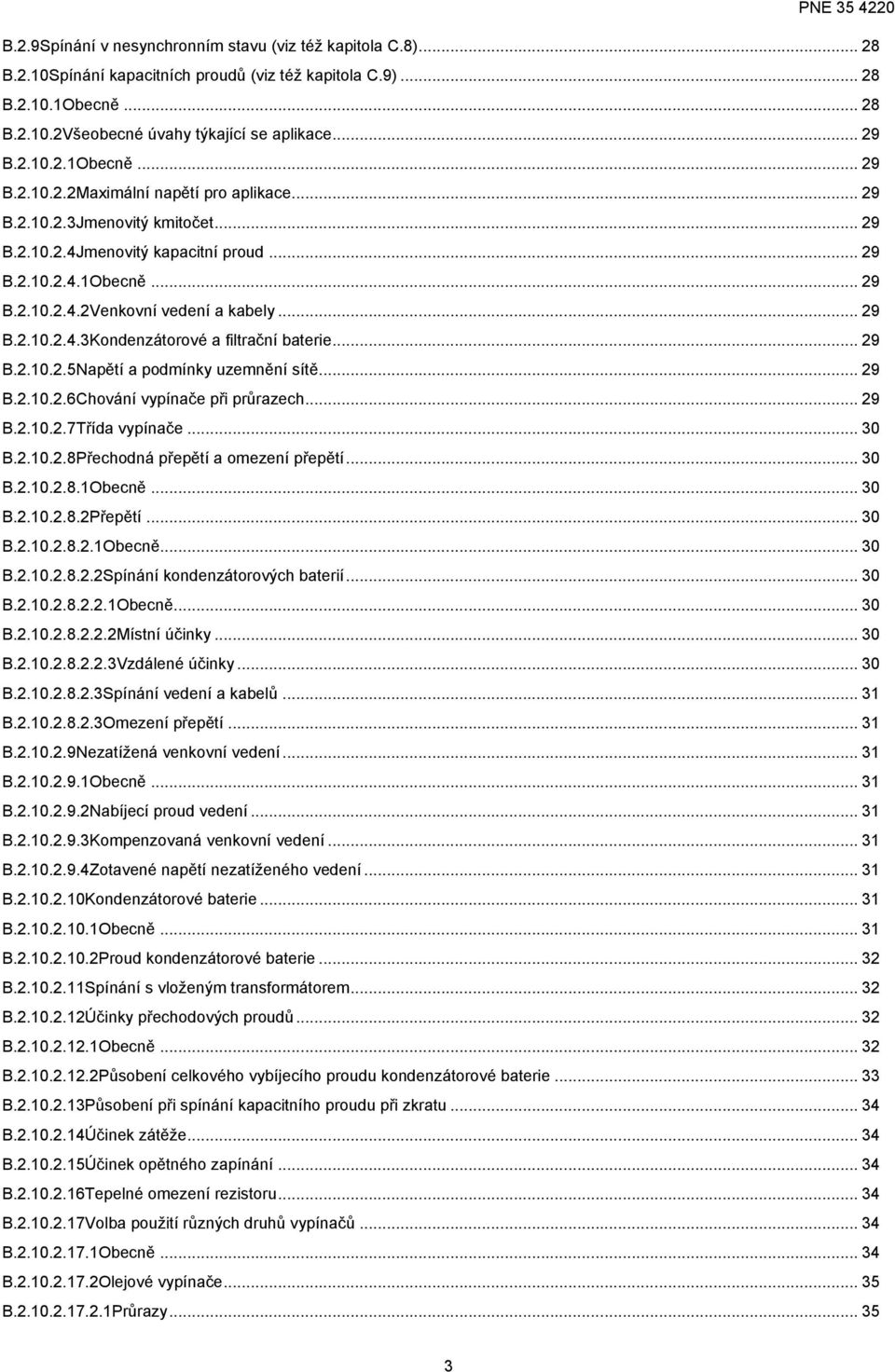 .. 29 B.2.10.2.4.3Kondenzátorové a filtrační baterie... 29 B.2.10.2.5Napětí a podmínky uzemnění sítě... 29 B.2.10.2.6Chování vypínače při průrazech... 29 B.2.10.2.7Třída vypínače... 30 B.2.10.2.8Přechodná přepětí a omezení přepětí.
