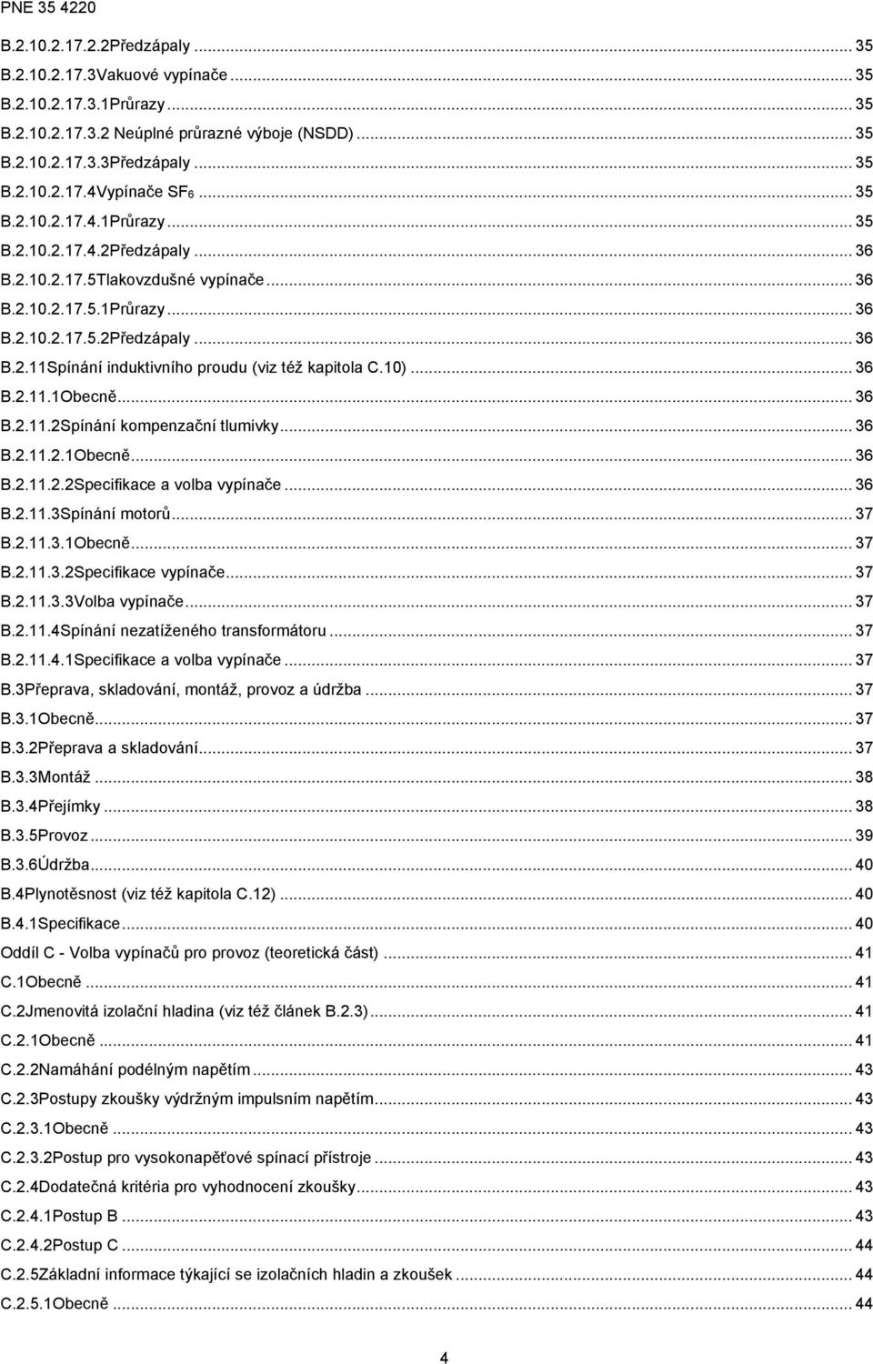 10)... 36 B.2.11.1Obecně... 36 B.2.11.2Spínání kompenzační tlumivky... 36 B.2.11.2.1Obecně... 36 B.2.11.2.2Specifikace a volba vypínače... 36 B.2.11.3Spínání motorů... 37 B.2.11.3.1Obecně... 37 B.2.11.3.2Specifikace vypínače.