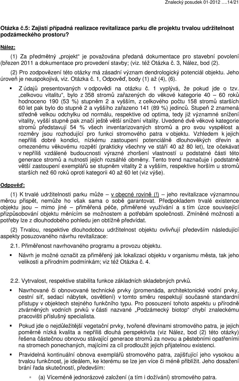 (2) Pro zodpovězení této otázky má zásadní význam dendrologický potenciál objektu. Jeho úroveň je neuspokojivá, viz. Otázka č. 1, Odpověď, body (1) až (4), (6).