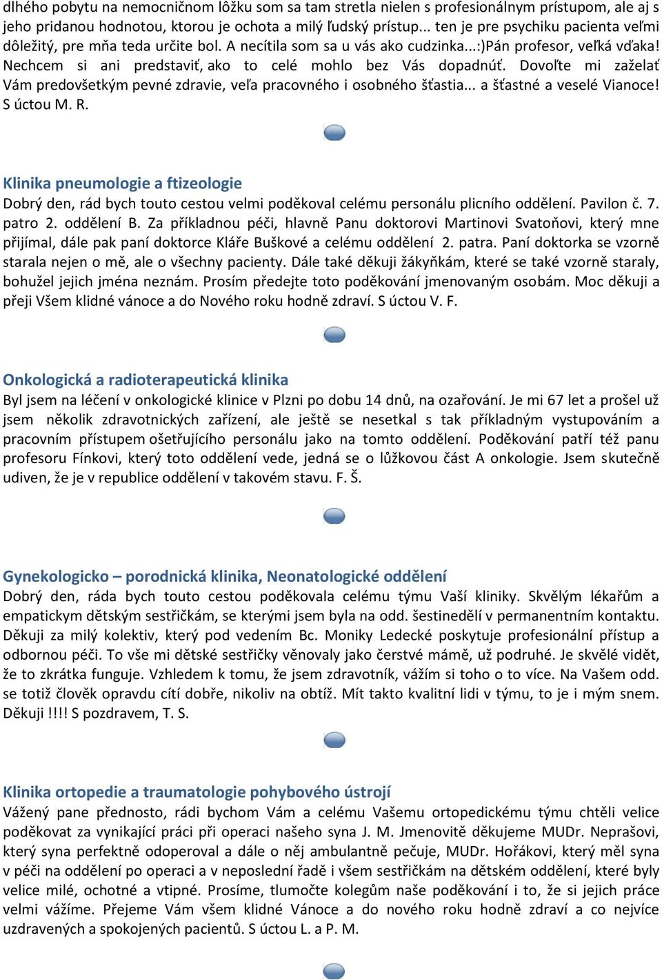 Nechcem si ani predstaviť, ako to celé mohlo bez Vás dopadnúť. Dovoľte mi zaželať Vám predovšetkým pevné zdravie, veľa pracovného i osobného šťastia... a šťastné a veselé Vianoce! S úctou M. R.