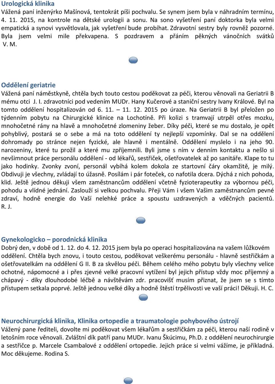 S pozdravem a přáním pěkných vánočních svátků V. M. Oddělení geriatrie Vážená paní náměstkyně, chtěla bych touto cestou poděkovat za péči, kterou věnovali na Geriatrii B mému otci J. I.