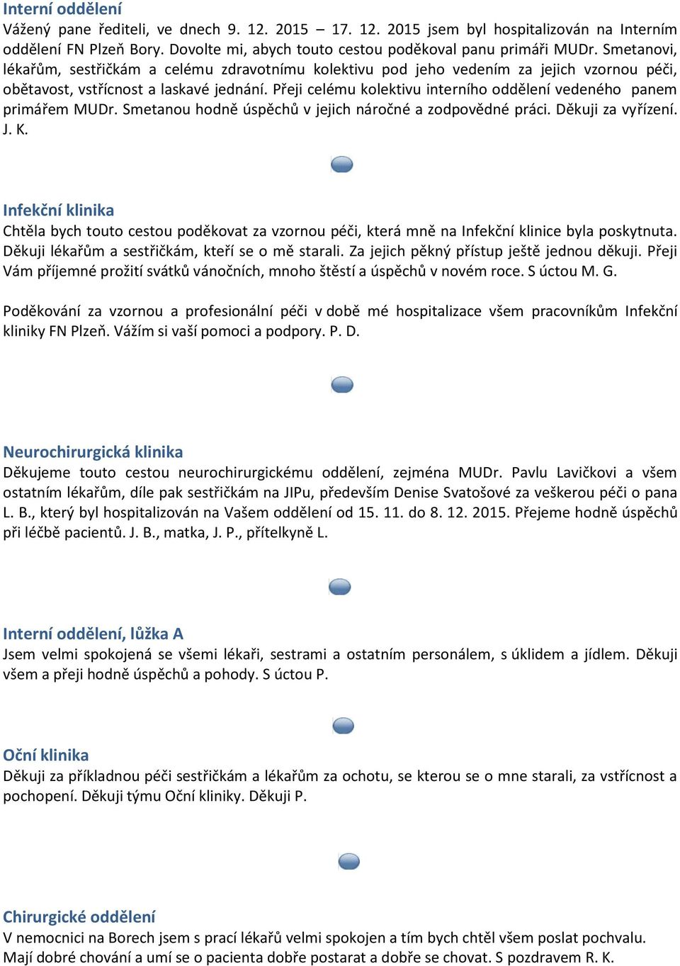 Přeji celému kolektivu interního oddělení vedeného panem primářem MUDr. Smetanou hodně úspěchů v jejich náročné a zodpovědné práci. Děkuji za vyřízení. J. K.