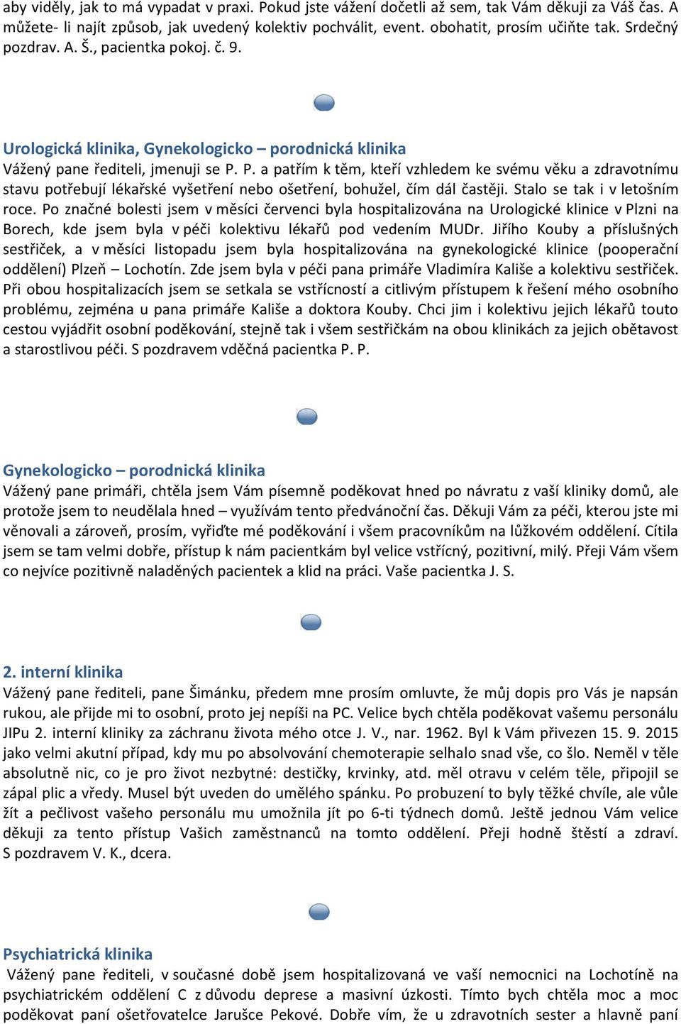 P. a patřím k těm, kteří vzhledem ke svému věku a zdravotnímu stavu potřebují lékařské vyšetření nebo ošetření, bohužel, čím dál častěji. Stalo se tak i v letošním roce.