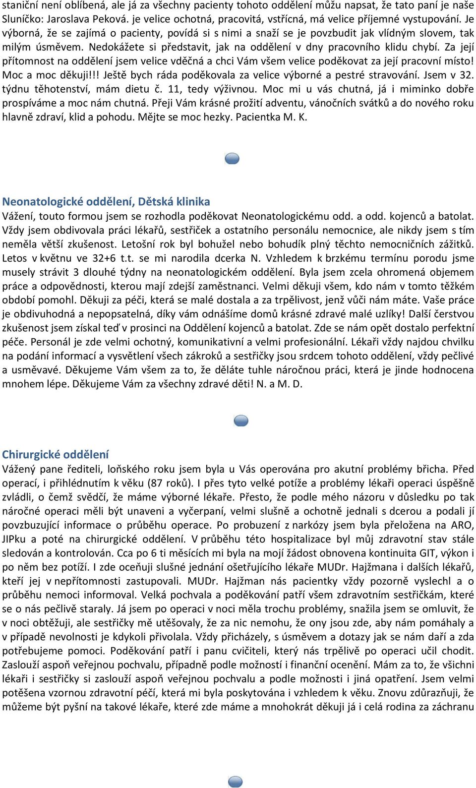 Za její přítomnost na oddělení jsem velice vděčná a chci Vám všem velice poděkovat za její pracovní místo! Moc a moc děkuji!!! Ještě bych ráda poděkovala za velice výborné a pestré stravování.