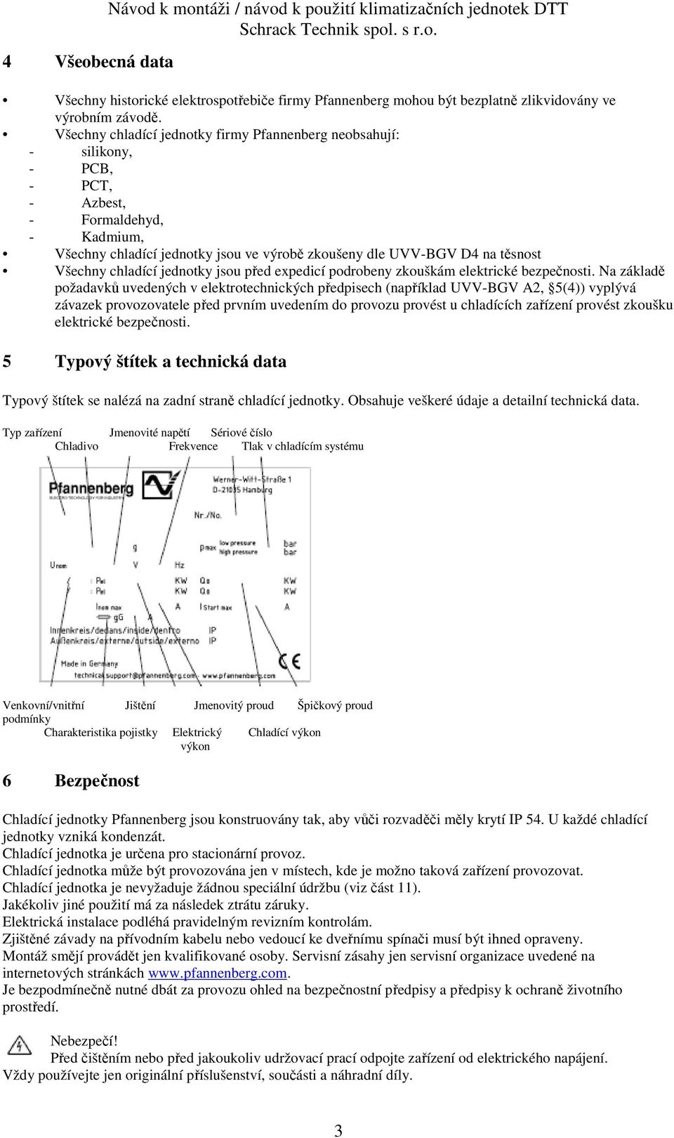 Všechny chladící jednotky jsou před expedicí podrobeny zkouškám elektrické bezpečnosti.