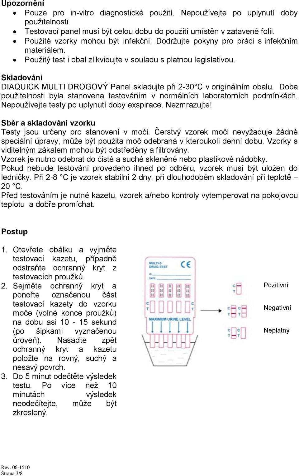 Skladování DIAQUICK MULTI DROGOVÝ Panel skladujte při 2-30 C v originálním obalu. Doba použitelnosti byla stanovena testováním v normálních laboratorních podmínkách.