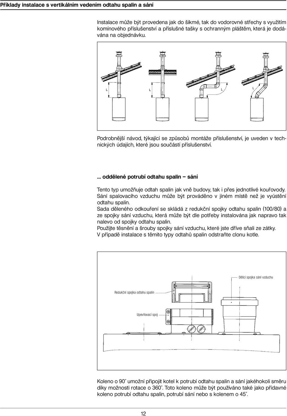 oddělené potrubí odtahu spalin sání Tento typ umožňuje odtah spalin jak vně budovy, tak i přes jednotlivé kouřovody.