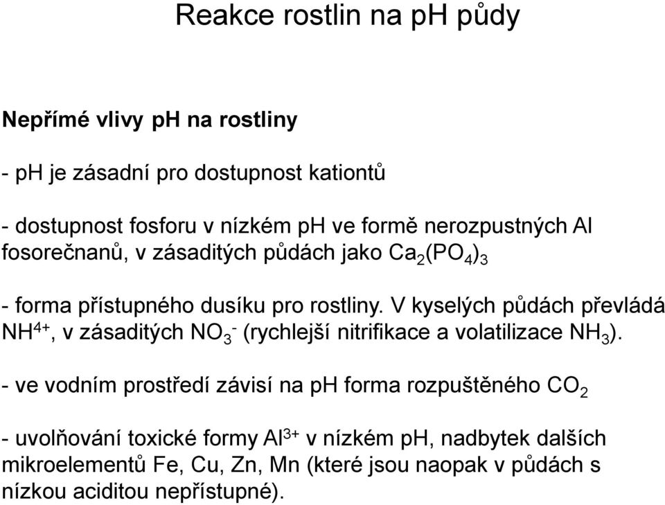 V kyselých půdách převládá NH 4+, v zásaditých NO 3 - (rychlejší nitrifikace a volatilizace NH 3 ).