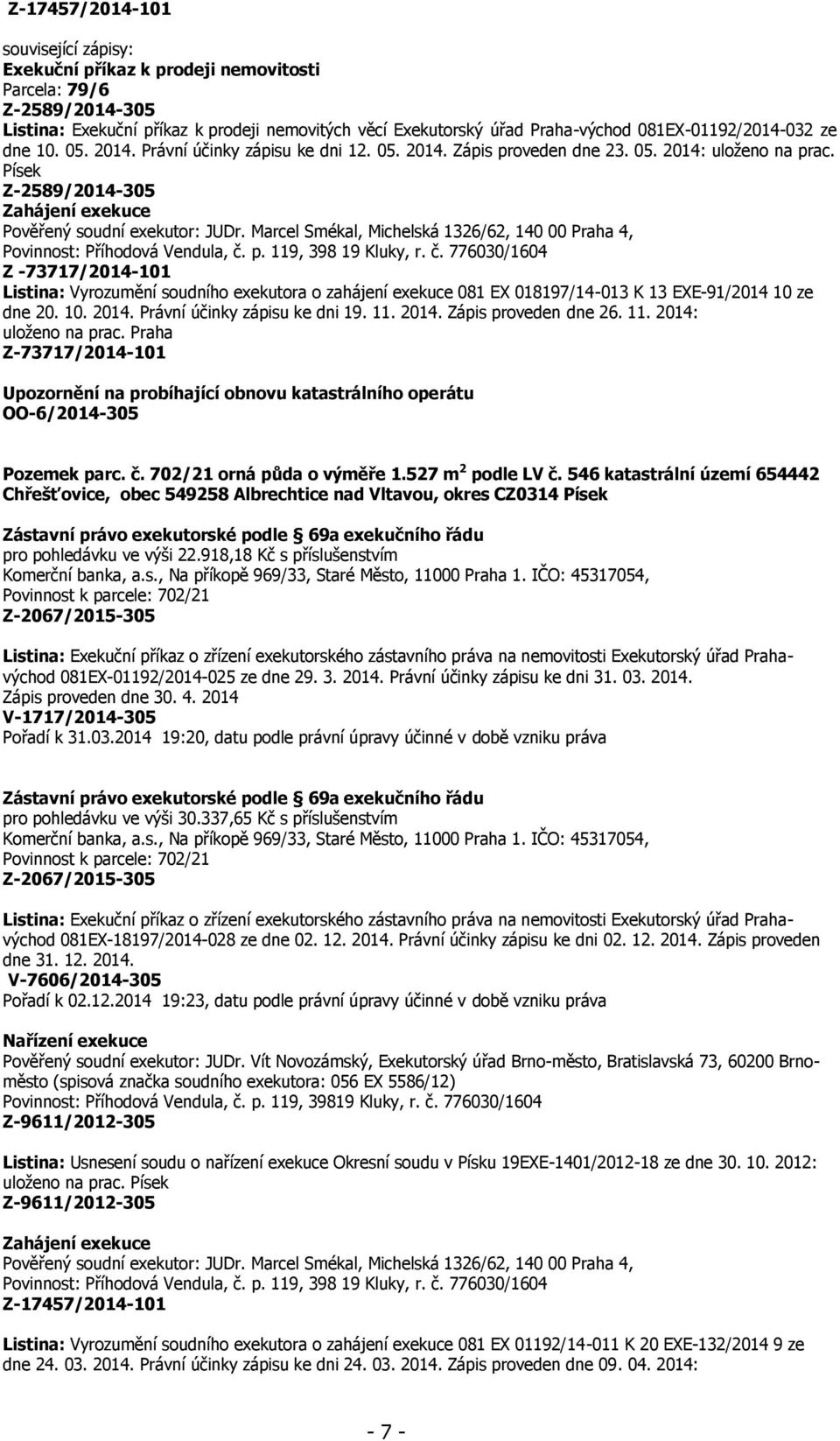 Písek Z -73717/2014-101 Listina: Vyrozumění soudního exekutora o zahájení exekuce 081 EX 018197/14-013 K 13 EXE-91/2014 10 ze dne 20. 10. 2014. Právní účinky zápisu ke dni 19. 11. 2014. Zápis proveden dne 26.