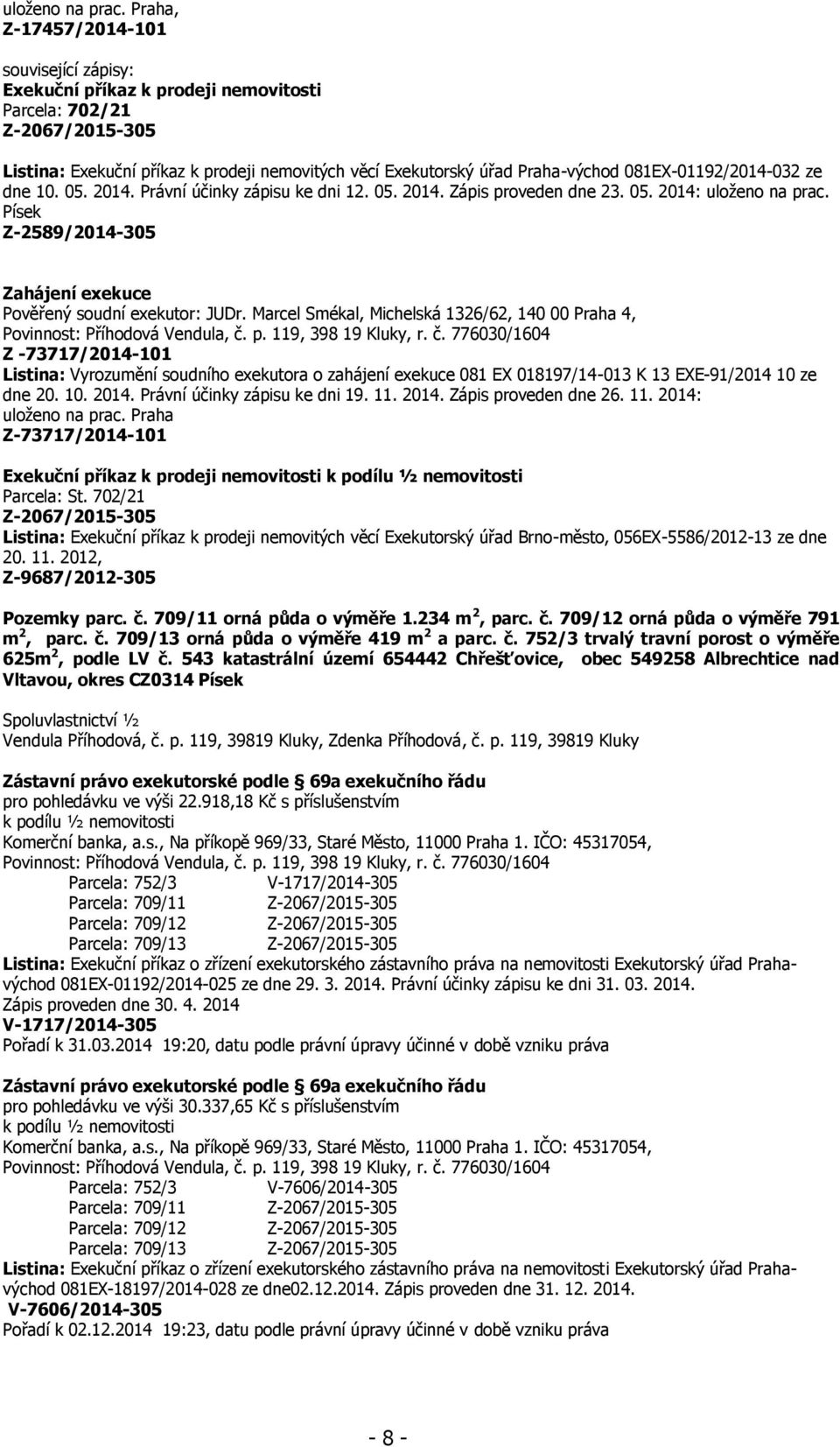 ze dne 10. 05. 2014. Právní účinky zápisu ke dni 12. 05. 2014. Zápis proveden dne 23. 05. 2014:  Písek Z -73717/2014-101 Listina: Vyrozumění soudního exekutora o zahájení exekuce 081 EX 018197/14-013 K 13 EXE-91/2014 10 ze dne 20.