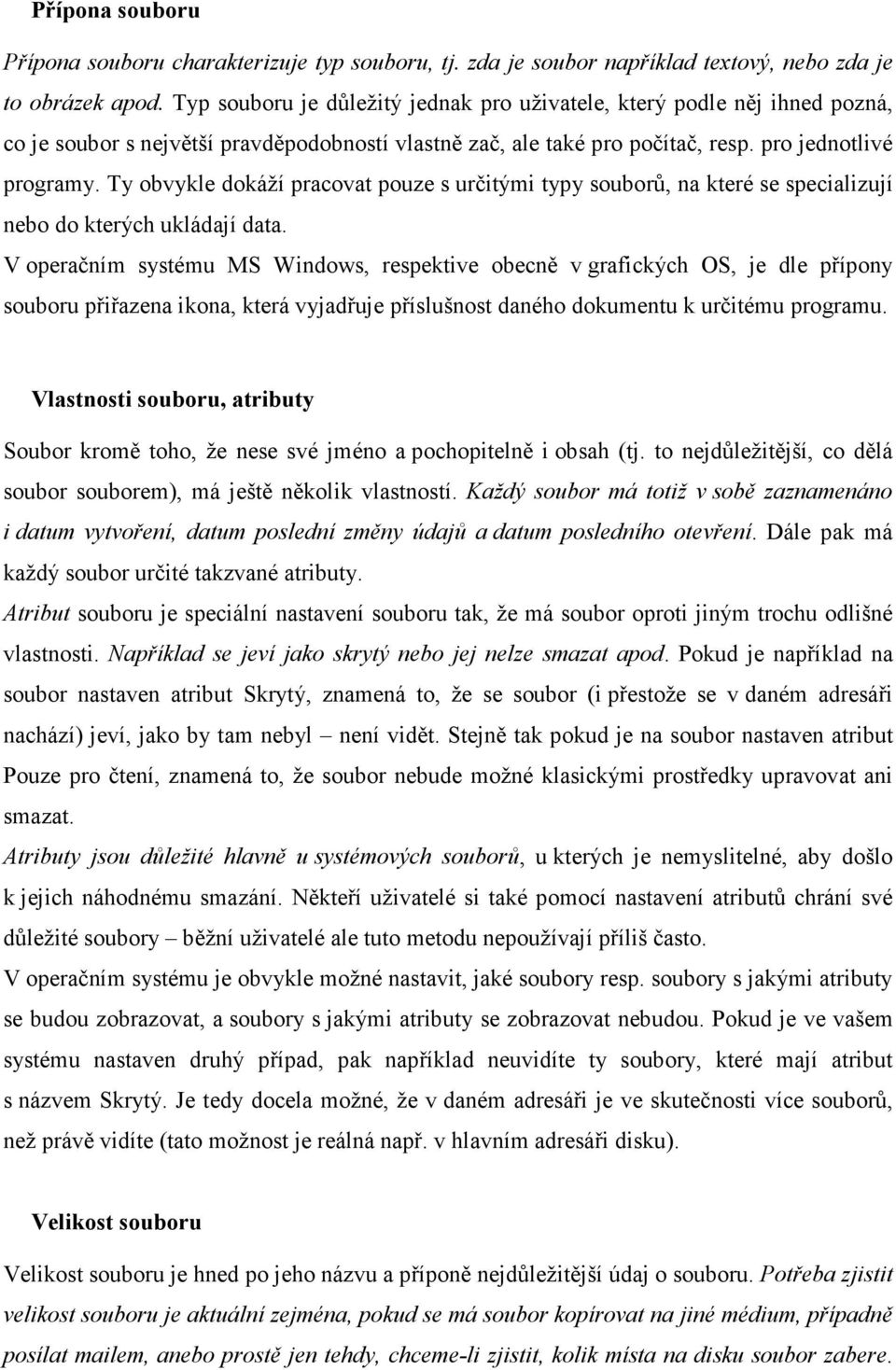 Ty obvykle dokáží pracovat pouze s určitými typy souborů, na které se specializují nebo do kterých ukládají data.