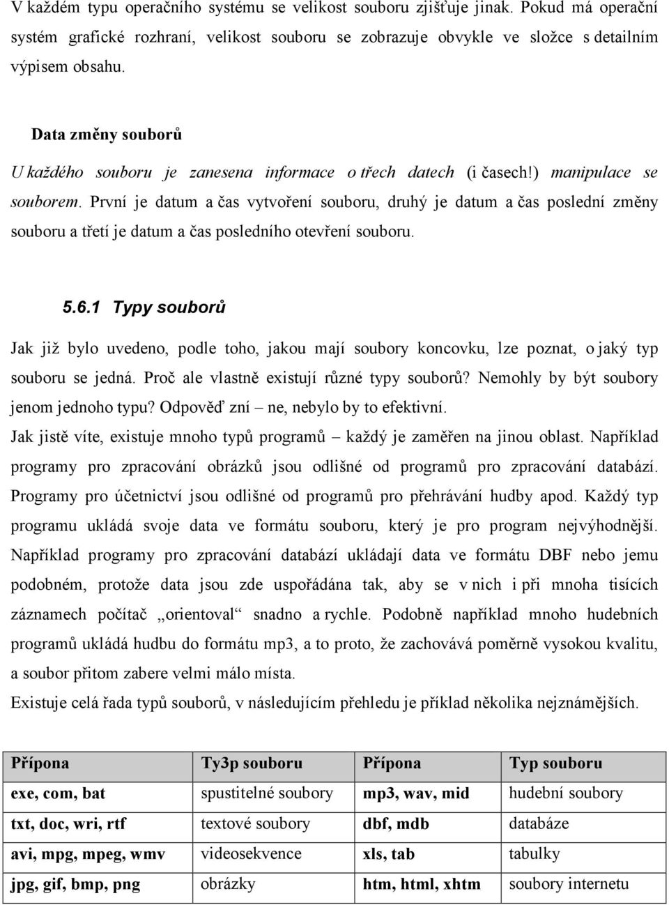 První je datum a čas vytvoření souboru, druhý je datum a čas poslední změny souboru a třetí je datum a čas posledního otevření souboru. 5.6.