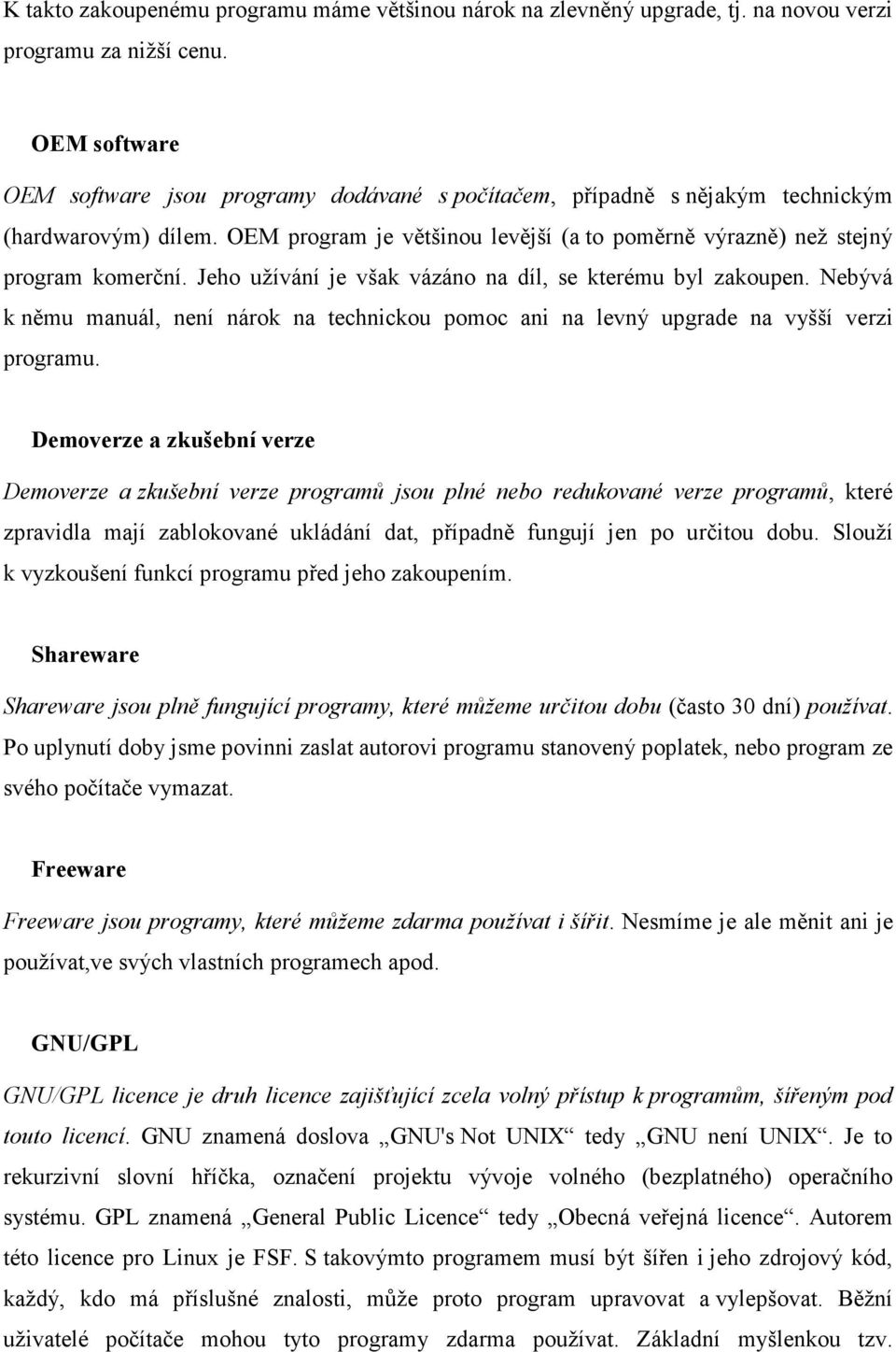 Jeho užívání je však vázáno na díl, se kterému byl zakoupen. Nebývá k němu manuál, není nárok na technickou pomoc ani na levný upgrade na vyšší verzi programu.