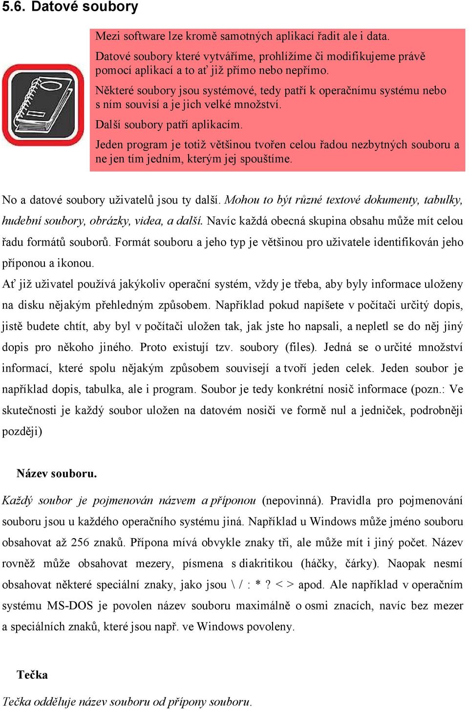 Jeden program je totiž většinou tvořen celou řadou nezbytných souboru a ne jen tím jedním, kterým jej spouštíme. No a datové soubory uživatelů jsou ty další.