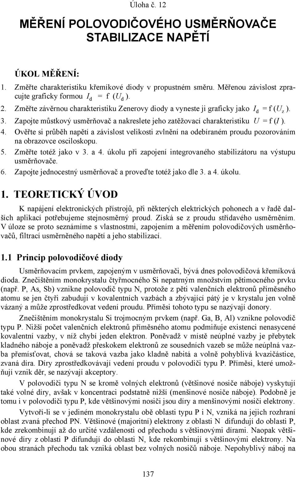 Ověřte si průběh napětí a závislost velikosti zvlnění na odebíraném proudu pozorováním na obrazovce osciloskopu. 5. Změřte totéž jako v 3. a 4.