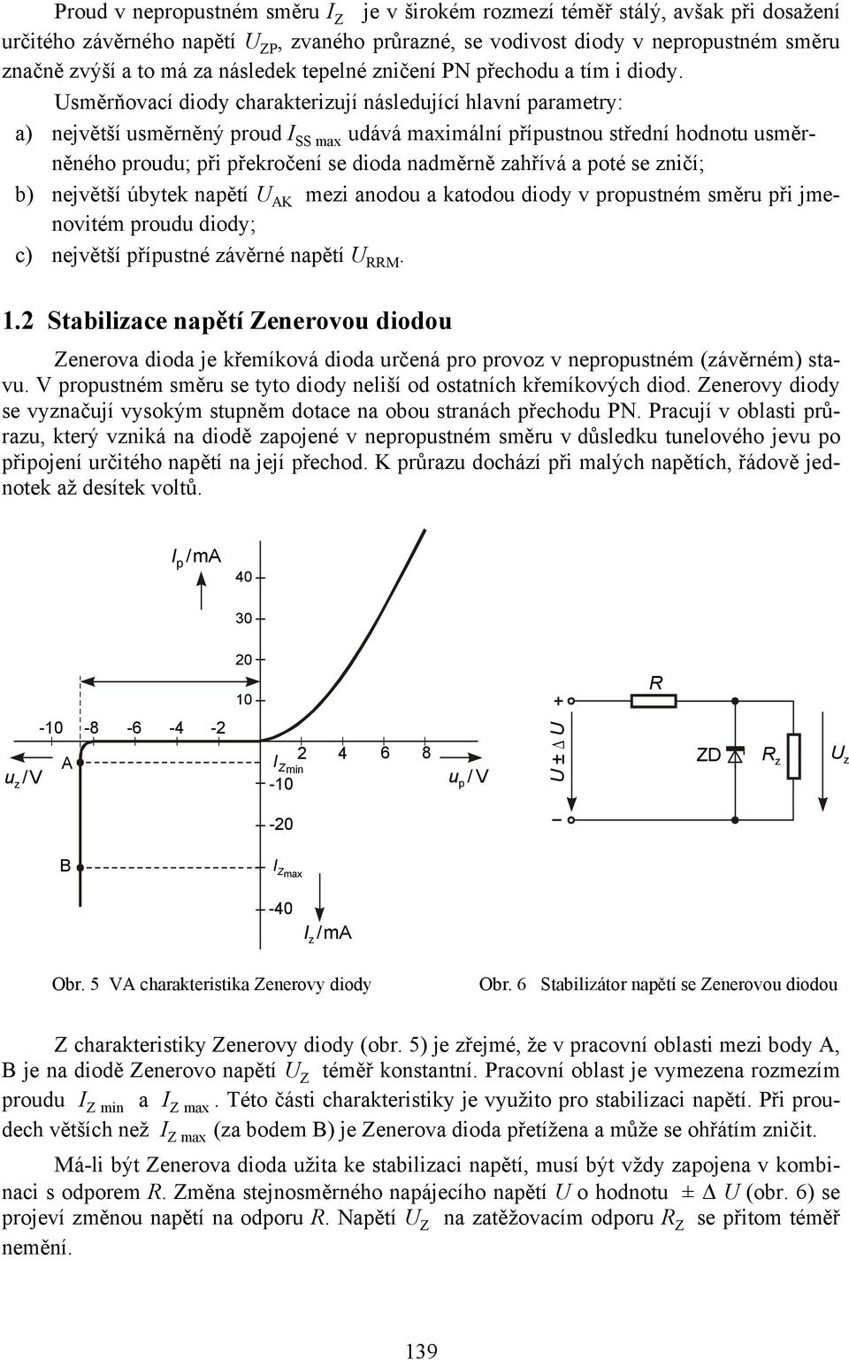 směrňovací diody charakterizují následující hlavní parametry: a) největší usměrněný proud I SS max udává maximální přípustnou střední hodnotu usměrněného proudu; při překročení se dioda nadměrně