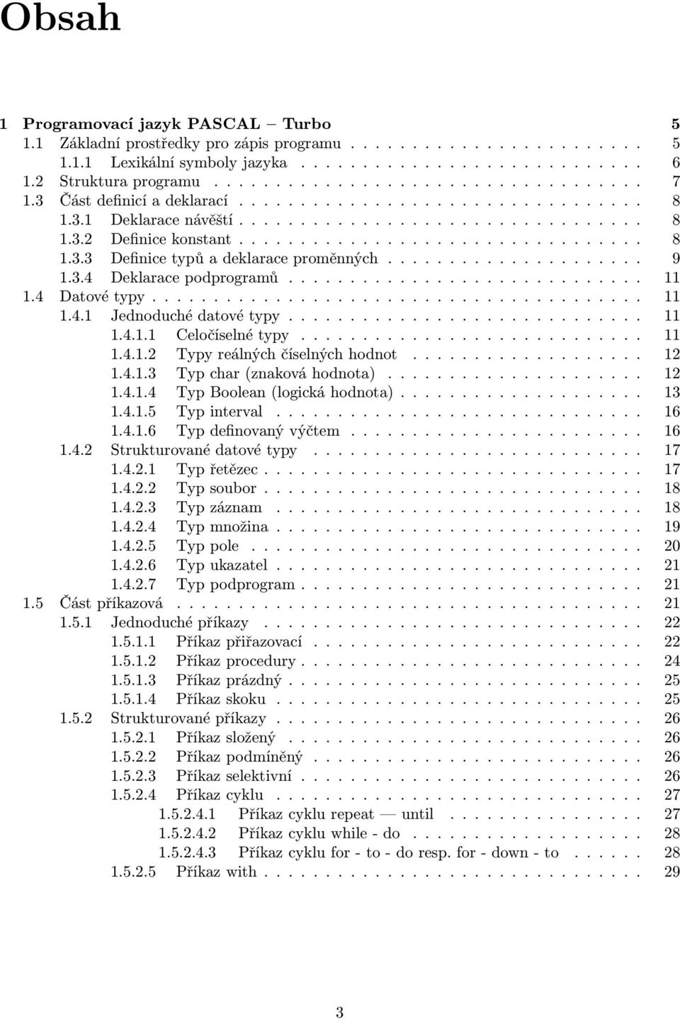 hodnot 12 1413 Typ char (znaková hodnota) 12 1414 Typ Boolean (logická hodnota) 13 1415 Typ interval 16 1416 Typ definovaný výčtem 16 142 Strukturované datové typy 17 1421 Typ řetězec 17 1422 Typ