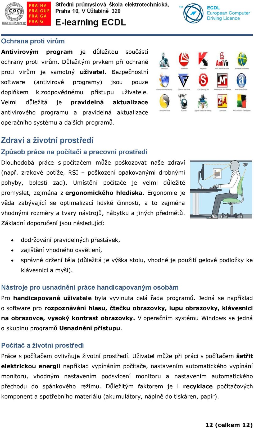 Velmi důležitá je pravidelná aktualizace antivirového programu a pravidelná aktualizace operačního systému a dalších programů.