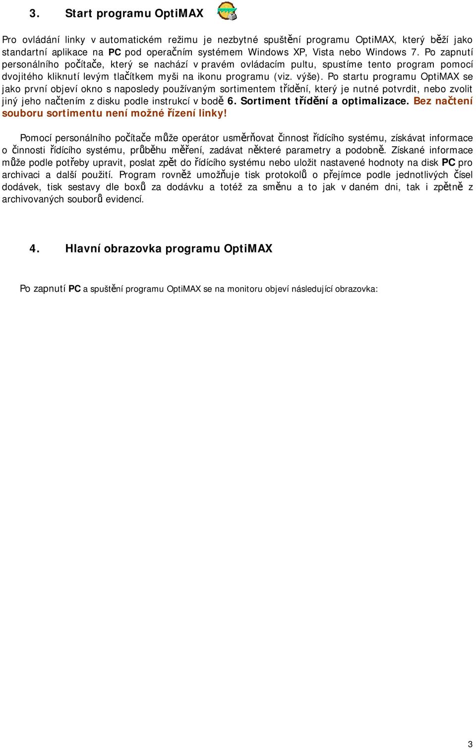 Po startu programu OptiMAX se jako první objeví okno s naposledy používaným sortimentem třídění, který je nutné potvrdit, nebo zvolit jiný jeho načtením z disku podle instrukcí v bodě 6.
