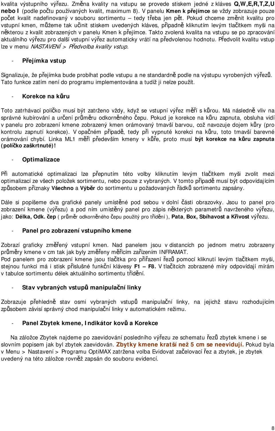 Pokud chceme změnit kvalitu pro vstupní kmen, můžeme tak učinit stiskem uvedených kláves, případně kliknutím levým tlačítkem myši na některou z kvalit zobrazených v panelu Kmen k přejímce.