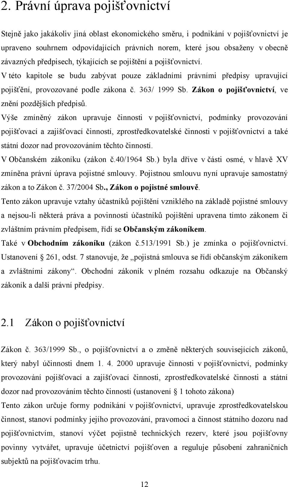Zákon o pojišťovnictví, ve znění pozdějších předpisů.