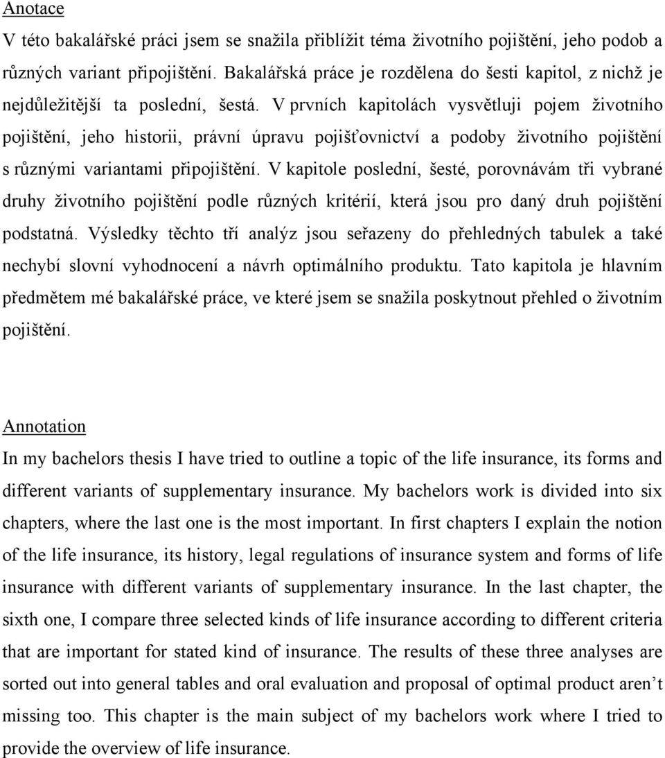 V prvních kapitolách vysvětluji pojem životního pojištění, jeho historii, právní úpravu pojišťovnictví a podoby životního pojištění s různými variantami připojištění.