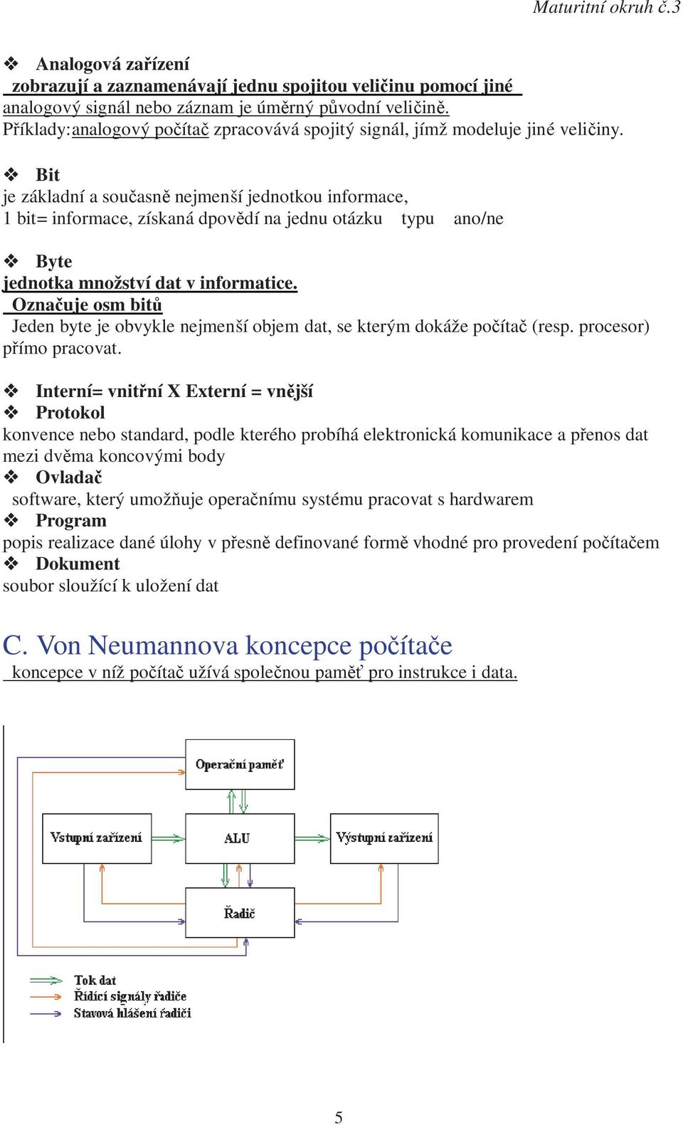 Bit je základní a současně nejmenší jednotkou informace, 1 bit= informace, získaná dpovědí na jednu otázku typu ano/ne Byte jednotka množství dat v informatice.