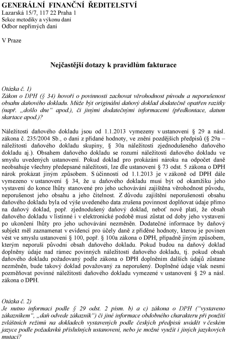 ), či jinými dodatečnými informacemi (předkontace, datum skartace apod.)? Náležitosti daňového dokladu jsou od 1.1.2013 vymezeny v ustanovení 29 a násl. zákona č. 235/2004 Sb.