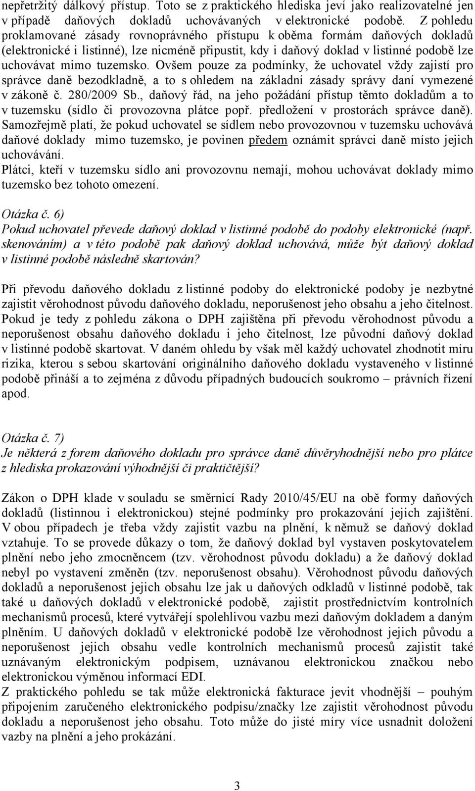 tuzemsko. Ovšem pouze za podmínky, že uchovatel vždy zajistí pro správce daně bezodkladně, a to s ohledem na základní zásady správy daní vymezené v zákoně č. 280/2009 Sb.