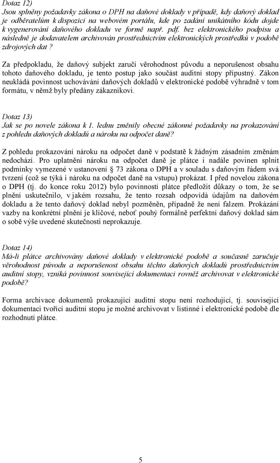 Za předpokladu, že daňový subjekt zaručí věrohodnost původu a neporušenost obsahu tohoto daňového dokladu, je tento postup jako součást auditní stopy přípustný.