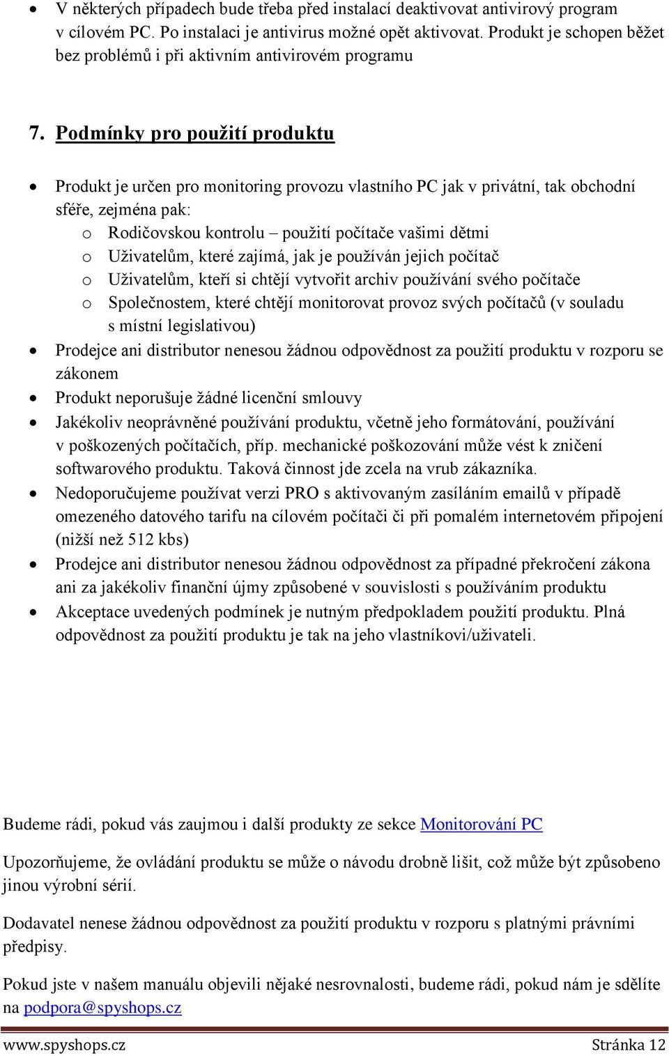 Podmínky pro použití produktu Produkt je určen pro monitoring provozu vlastního PC jak v privátní, tak obchodní sféře, zejména pak: o Rodičovskou kontrolu použití počítače vašimi dětmi o Uživatelům,