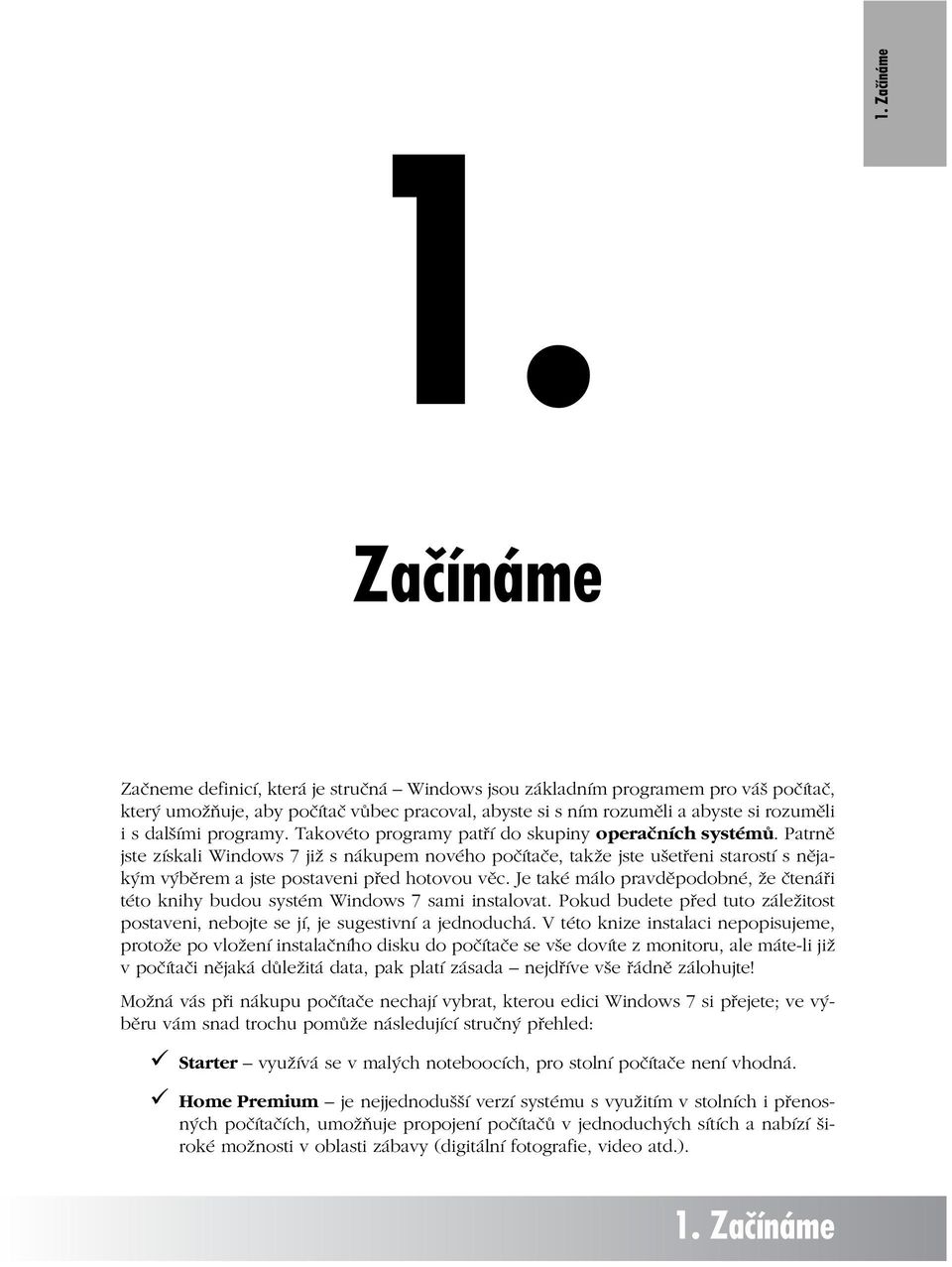 programy. Takovéto programy patří do skupiny operačních systémů.