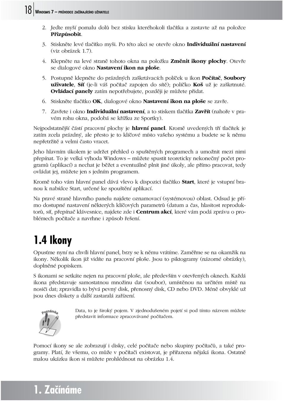 Postupně klepněte do prázdných zaškrtávacích políček u ikon Počítač, Soubory uživatele, Síť (je-li váš počítač zapojen do sítě); políčko Koš už je zaškrtnuté.
