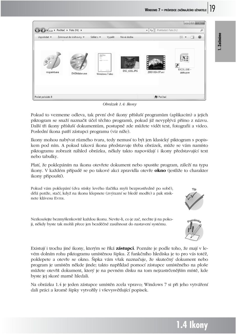 Další tři ikony přísluší dokumentům, postupně zde můžete vidět text, fotografii a video. Poslední ikona patří zástupci programu (viz níže).