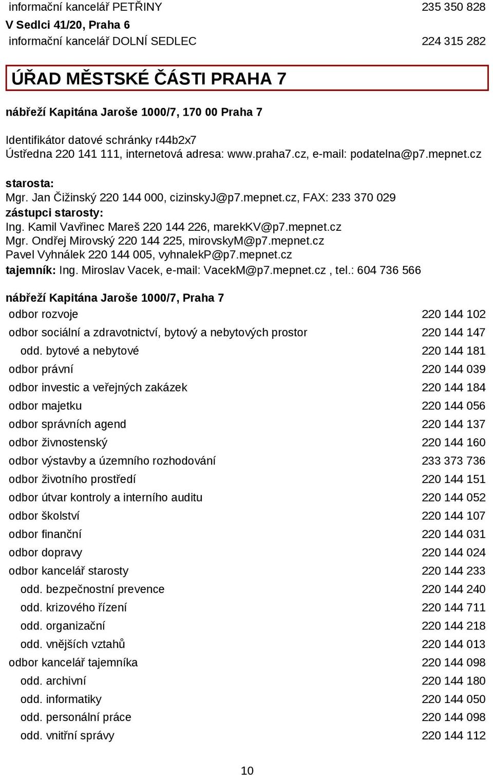 Kamil Vavřinec Mareš 220 144 226, marekkv@p7.mepnet.cz Mgr. Ondřej Mirovský 220 144 225, mirovskym@p7.mepnet.cz Pavel Vyhnálek 220 144 005, vyhnalekp@p7.mepnet.cz tajemník: Ing.