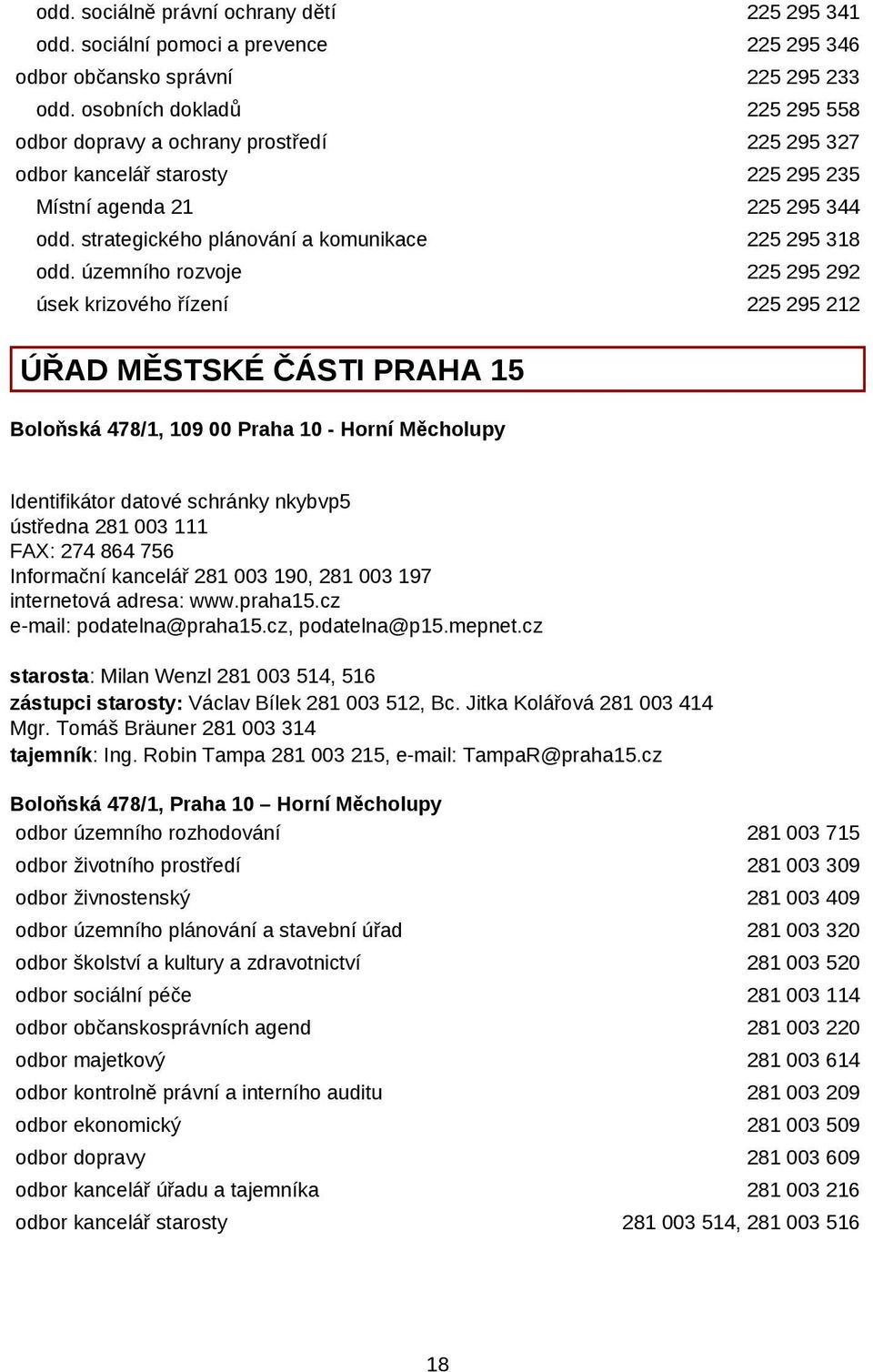 územního rozvoje 225 295 292 úsek krizového řízení 225 295 212 ÚŘAD MĚSTSKÉ ČÁSTI PRAHA 15 Boloňská 478/1, 109 00 Praha 10 - Horní Měcholupy Identifikátor datové schránky nkybvp5 ústředna 281 003 111